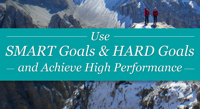 Use SMART Goals and HARD Goals and Achieve High Performance