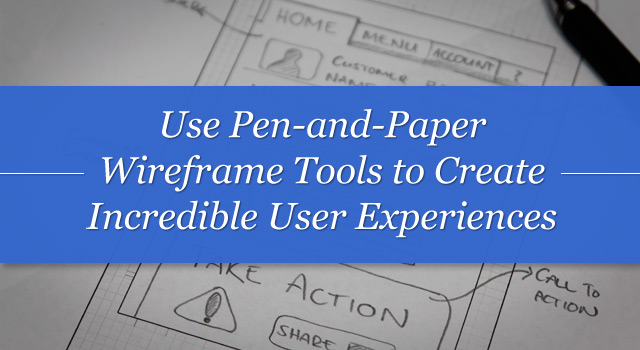 Use Pen And Paper Wireframe Tools To Create Incredible User Experiences