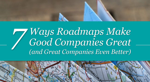 7 ways roadmaps make good companies great